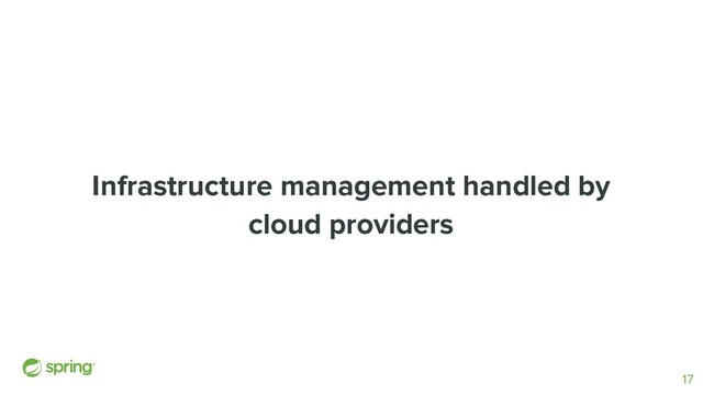 Infrastructure management handled by
cloud providers
17
