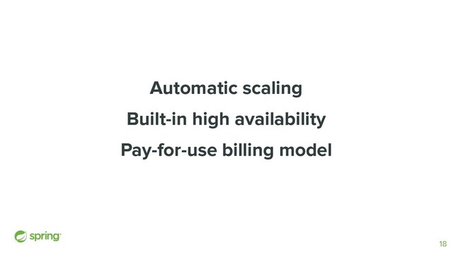 Automatic scaling
Built-in high availability
Pay-for-use billing model
18
