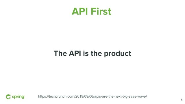 The API is the product
https://techcrunch.com/2019/09/06/apis-are-the-next-big-saas-wave/
API First
4
