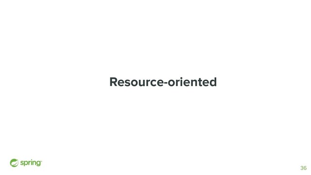 Resource-oriented
36
