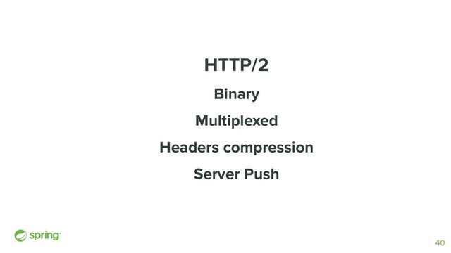 HTTP/2
Binary
Multiplexed
Headers compression
Server Push
40
