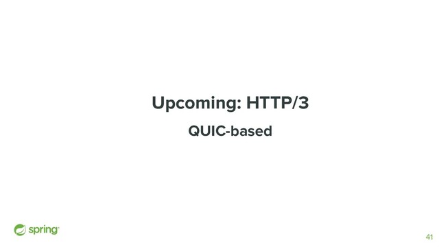 Upcoming: HTTP/3
QUIC-based
41
