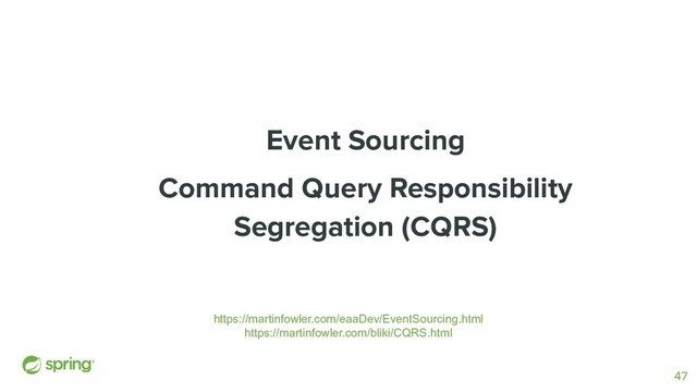 Event Sourcing
Command Query Responsibility
Segregation (CQRS)
https://martinfowler.com/eaaDev/EventSourcing.html
https://martinfowler.com/bliki/CQRS.html
47
