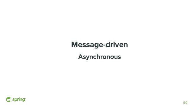 Message-driven
Asynchronous
50
