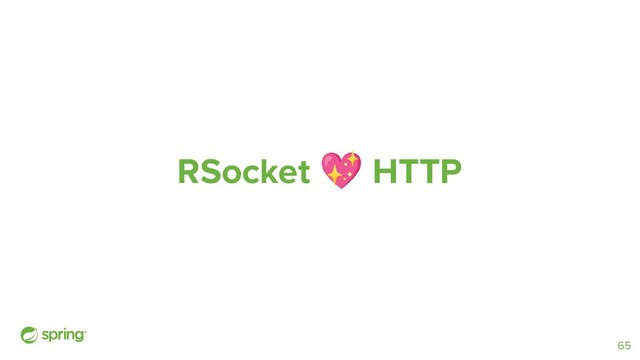 RSocket 💖 HTTP
65
