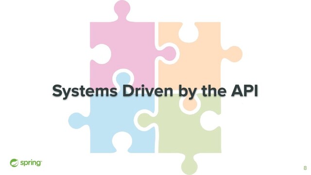 Systems Driven by the API
8
