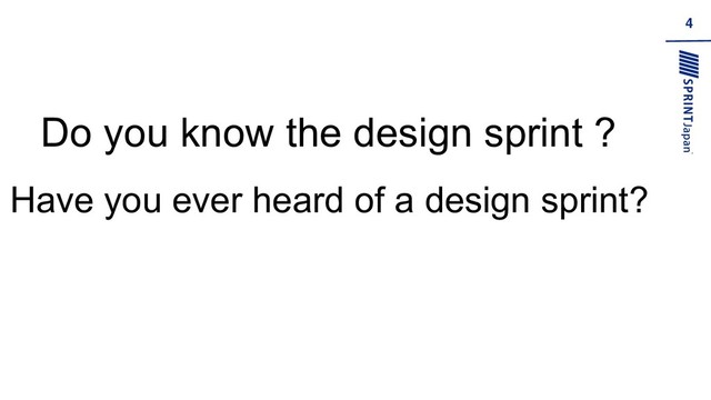 4
Do you know the design sprint ?
Have you ever heard of a design sprint?
