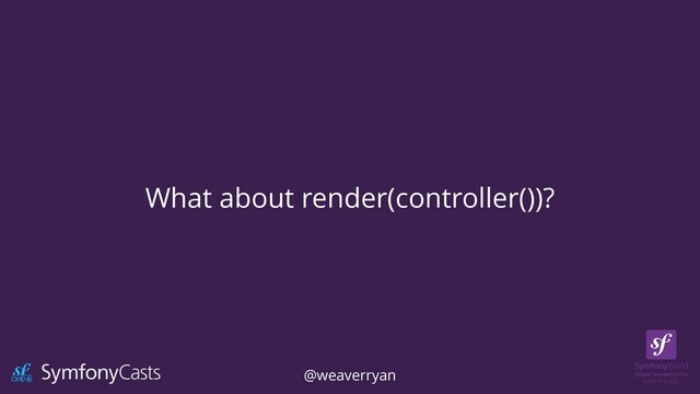 What about render(controller())?
@weaverryan
