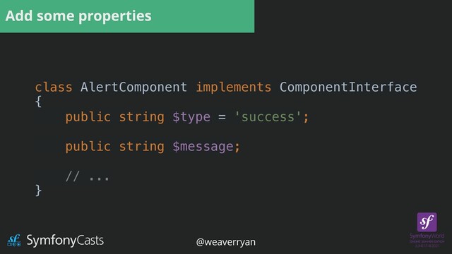 Add some properties
class AlertComponent implements ComponentInterface


{


public string $type = 'success';


public string $message;


// ...


}


@weaverryan
