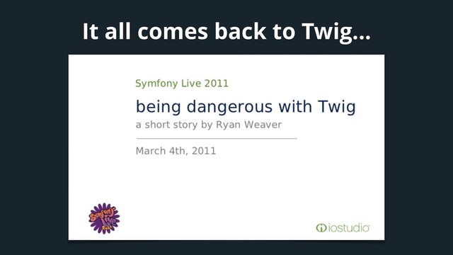 It all comes back to Twig…
