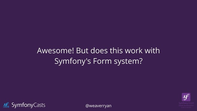 Awesome! But does this work with


Symfony's Form system?
@weaverryan
