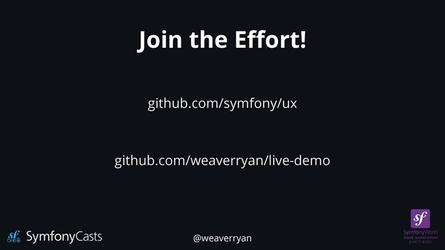 Join the E
ff
ort!
github.com/symfony/ux
github.com/weaverryan/live-demo
@weaverryan
