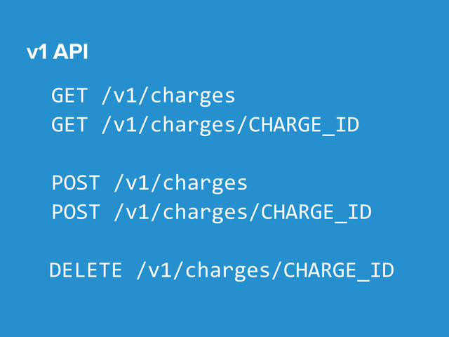 GET /v1/charges
GET /v1/charges/CHARGE_ID
POST /v1/charges
POST /v1/charges/CHARGE_ID
DELETE /v1/charges/CHARGE_ID
v1 API
