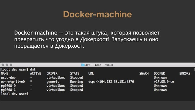 Docker-machine
Docker-machine — это такая штука, которая позволяет
превратить что угодно в Докерхост! Запускаешь и оно
преращается в Докерхост.
