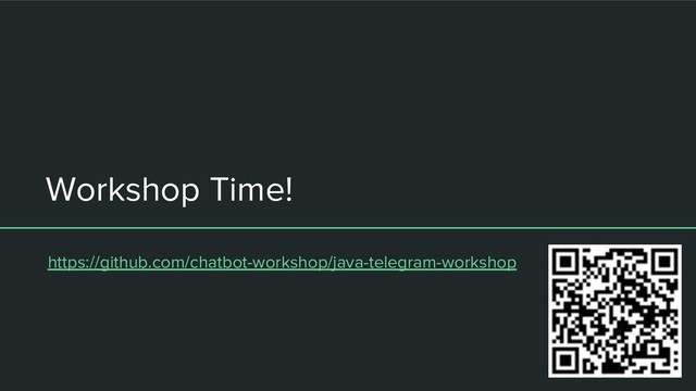 Workshop Time!
https://github.com/chatbot-workshop/java-telegram-workshop
