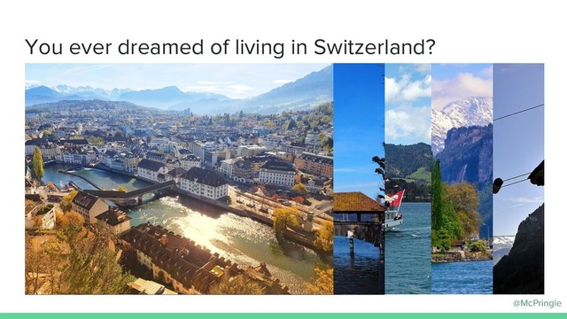 @McPringle
You ever dreamed of living in Switzerland?

