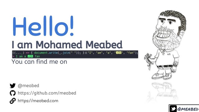 @meabed
2
@meabed
https://github.com/meabed
https://meabed.com
Hello!
I am Mohamed Meabed
You can find me on
