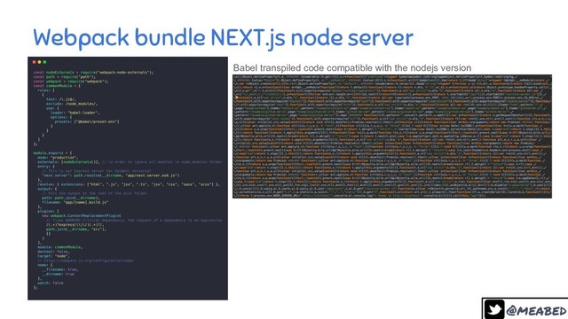 @meabed
34
Webpack bundle NEXT.js node server
Babel transpiled code compatible with the nodejs version
