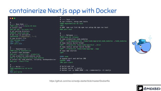 @meabed
35
containerize Next.js app with Docker
https://github.com/me-io/nextjs-starter/blob/master/Dockerfile
