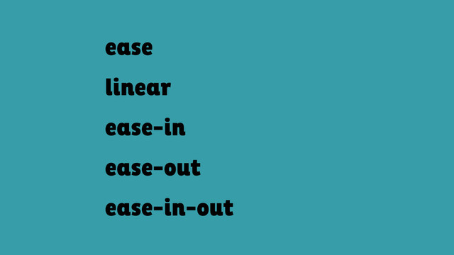 ease
linear
ease-in
ease-out
ease-in-out
