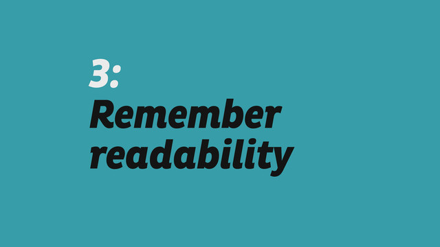 3:  
Remember
readability
