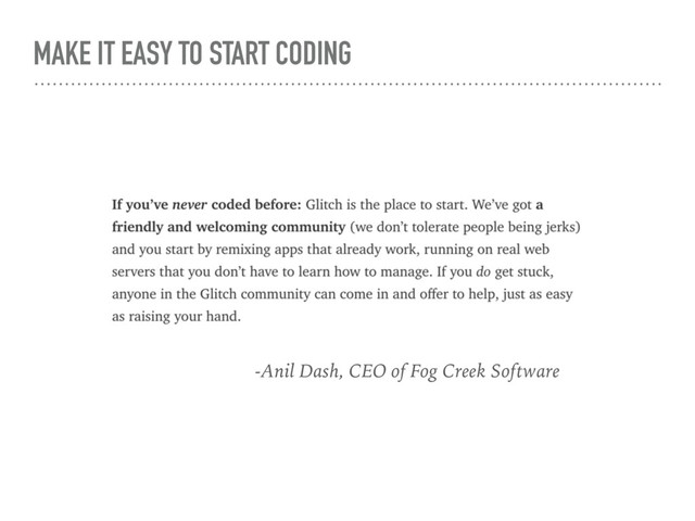 MAKE IT EASY TO START CODING
-Anil Dash, CEO of Fog Creek Software
