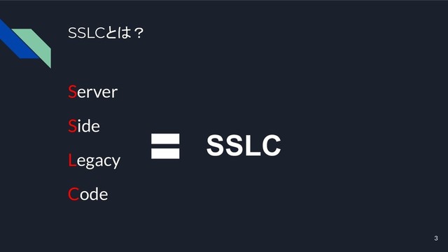 SSLCとは？
Server
Side
Legacy
Code
SSLC
3

