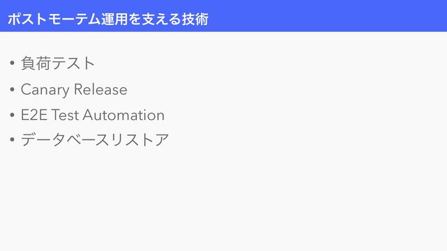 ϙετϞʔςϜӡ༻Λࢧ͑Δٕज़
• ෛՙςετ


• Canary Release


• E2E Test Automation


• σʔλϕʔεϦετΞ
