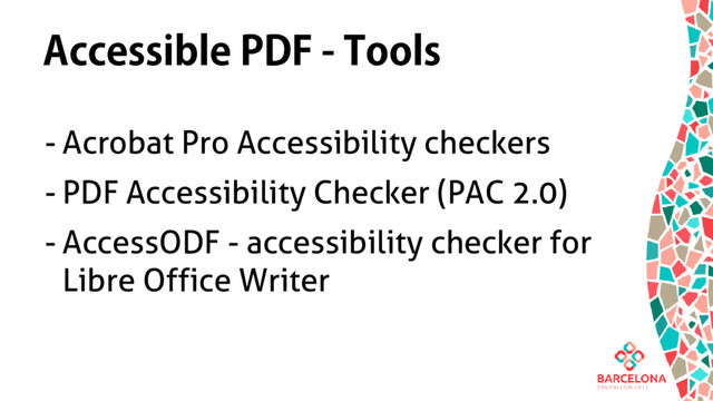 Accessible PDF - Tools
- Acrobat Pro Accessibility checkers
- PDF Accessibility Checker (PAC 2.0)
- AccessODF - accessibility checker for
Libre Office Writer
