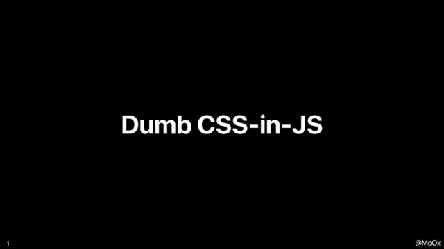 @MoOx
Dumb CSS-in-JS
1
