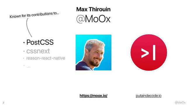 @MoOx
2
https://moox.io/
@MoOx
Max Thirouin
• PostCSS


• cssnext


• reason-react-native


• …
Known for its contributions to…
putaindecode.io
