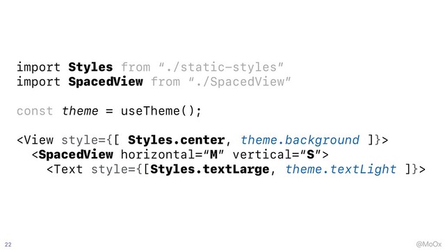 @MoOx
import Styles from “./static-styles”


import SpacedView from “./SpacedView”


const theme = useTheme();











22

