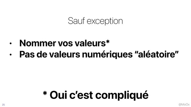 @MoOx
Sauf exception


• Nommer vos valeurs*


• Pas de valeurs numériques “aléatoire”
25
* Oui c’est compliqué
