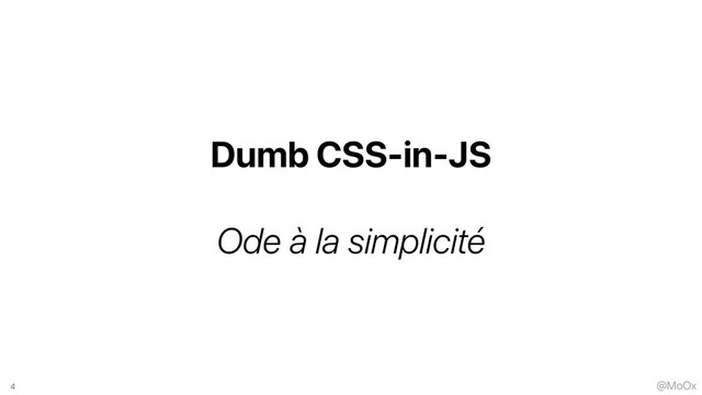 @MoOx
Dumb CSS-in-JS


Ode à la simplicité
4
