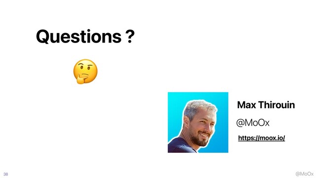 @MoOx
38
Questions ?
https://moox.io/
@MoOx
Max Thirouin
🤔
