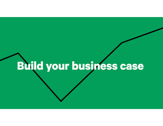 Build your business case
