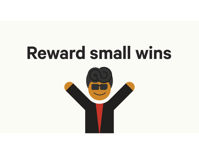 Reward small wins

