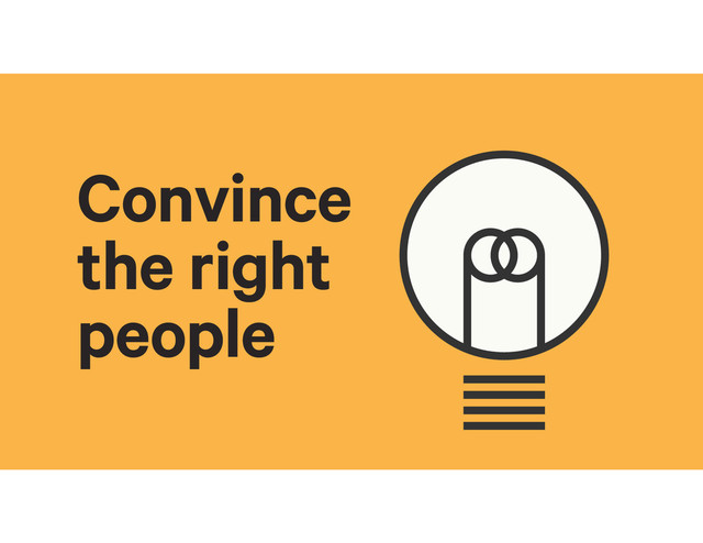 Convince
the right
people
