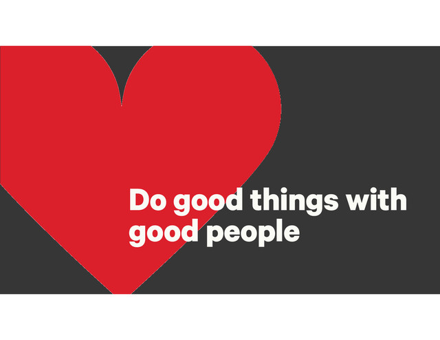 Do good things with
good people
