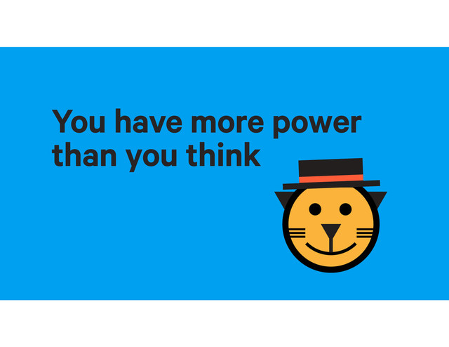 You have more power
than you think
