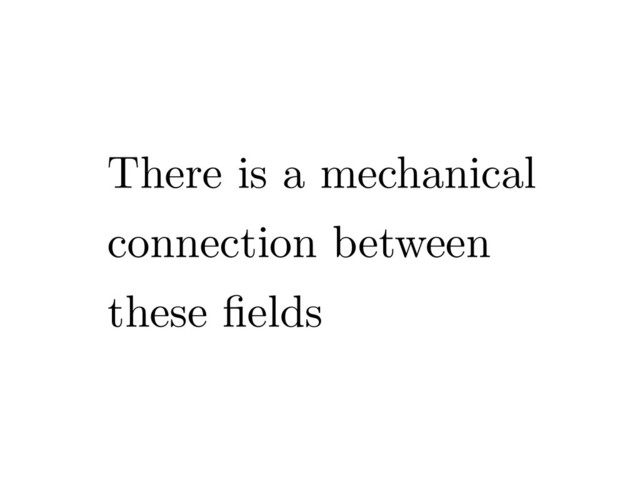 There is a mechanical
connection between
these ﬁelds
