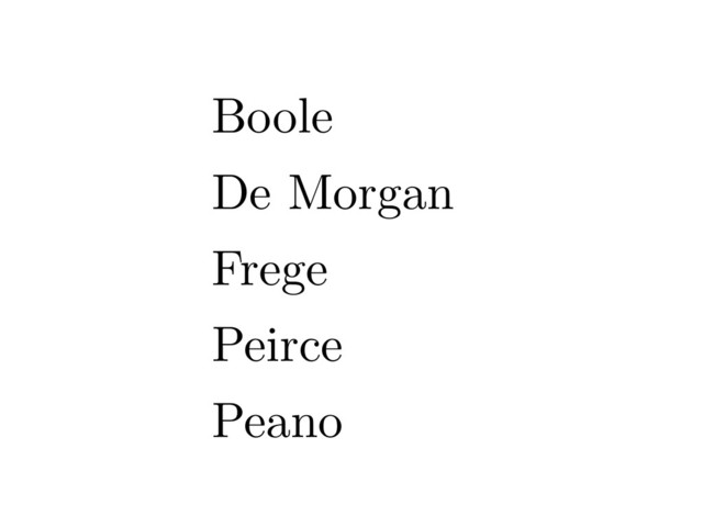 Boole
De Morgan
Frege
Peirce
Peano
