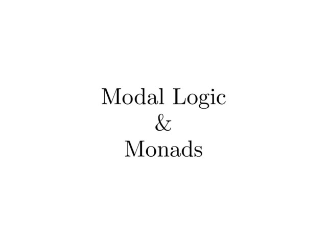 Modal Logic
&
Monads
