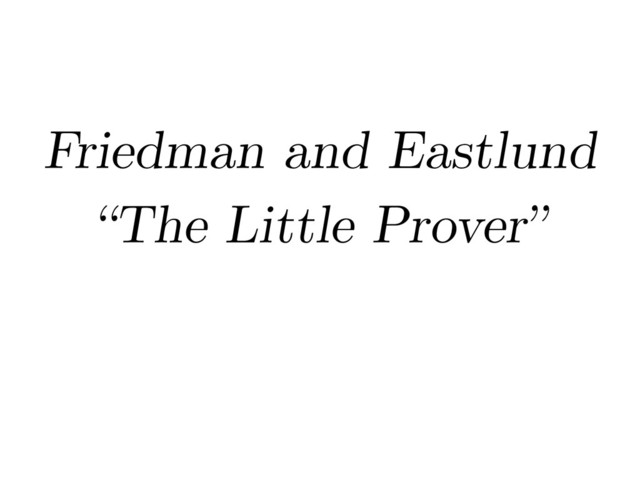 Friedman and Eastlund
“The Little Prover”

