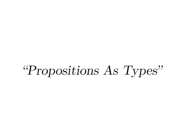 “Propositions As Types”
