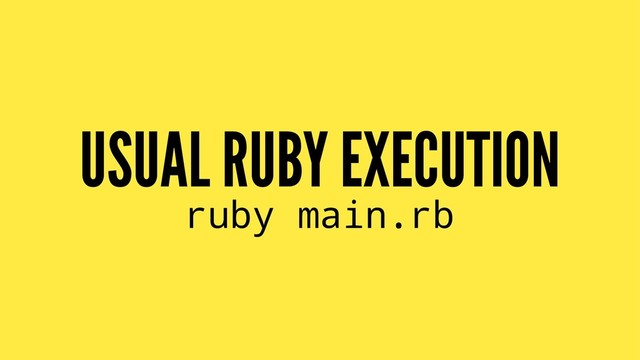 USUAL RUBY EXECUTION
ruby main.rb
