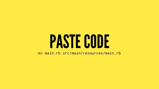 PASTE CODE
mv main.rb src/main/resources/main.rb
