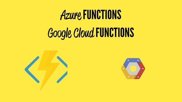 Azure FUNCTIONS
Google Cloud FUNCTIONS
