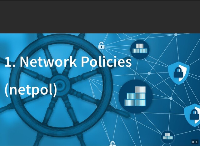 /
1. Network Policies
1. Network Policies
(netpol)
(netpol)
8 . 1

