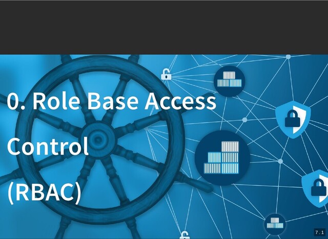 /
0. Role Base Access
0. Role Base Access
Control
Control
(RBAC)
(RBAC)
7 . 1
